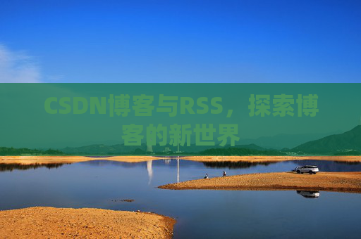 CSDN博客与RSS，探索博客的新世界